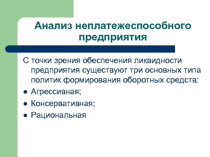 Анализ неплатежеспособного предприятия С точки зрения обеспечения ликвидности предприятия существуют три основных типа политик