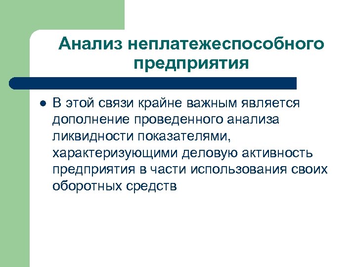 Анализ неплатежеспособного предприятия l В этой связи крайне важным является дополнение проведенного анализа ликвидности