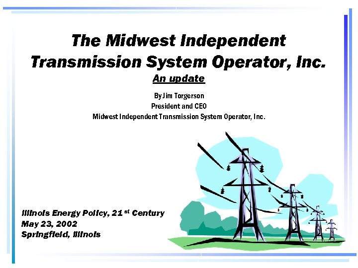 The Midwest Independent Transmission System Operator, Inc. An update By Jim Torgerson President and
