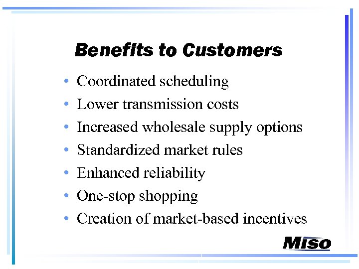 Benefits to Customers • • Coordinated scheduling Lower transmission costs Increased wholesale supply options