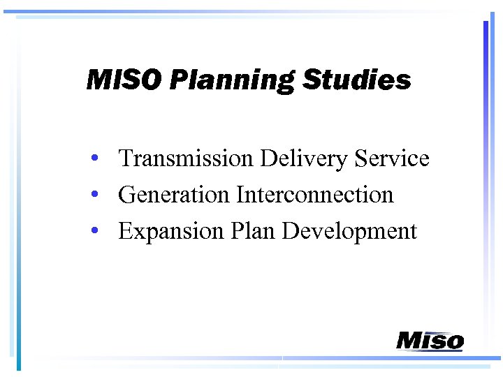 MISO Planning Studies • Transmission Delivery Service • Generation Interconnection • Expansion Plan Development