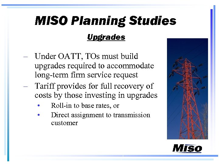 MISO Planning Studies Upgrades – Under OATT, TOs must build upgrades required to accommodate