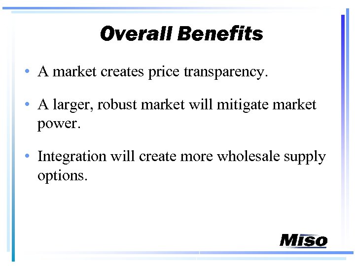 Overall Benefits • A market creates price transparency. • A larger, robust market will