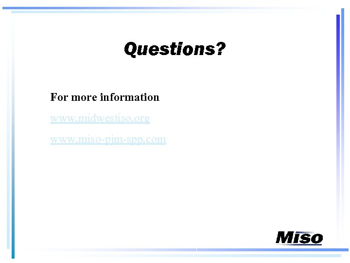 Questions? For more information www. midwestiso. org www. miso-pjm-spp. com 