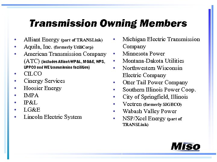 Transmission Owning Members • • • Alliant Energy (part of TRANSLink) Aquila, Inc. (formerly