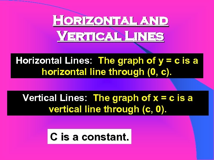 Horizontal and Vertical Lines Horizontal Lines: The graph of y = c is a
