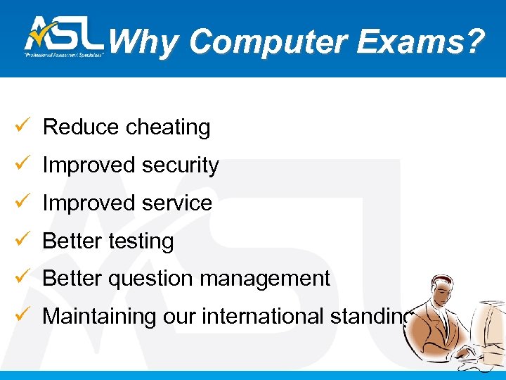 Why Computer Exams? ü Reduce cheating ü Improved security ü Improved service ü Better