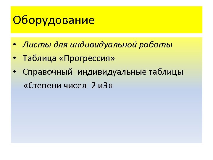 Оборудование • Листы для индивидуальной работы • Таблица «Прогрессия» • Справочный индивидуальные таблицы «Степени