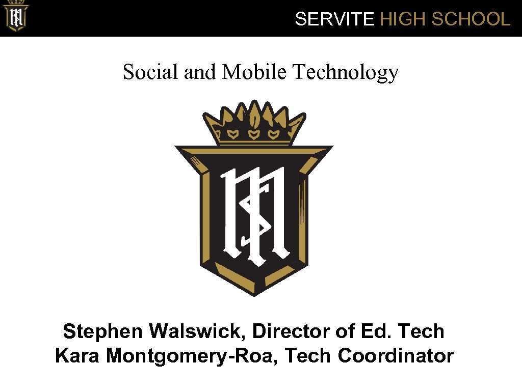 SERVITE HIGH SCHOOL Social and Mobile Technology Stephen Walswick, Director of Ed. Tech Kara