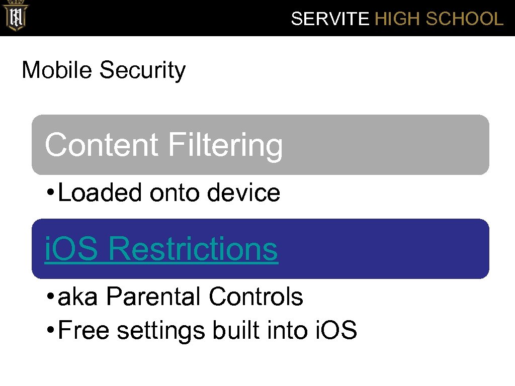 SERVITE HIGH SCHOOL Mobile Security Content Filtering • Loaded onto device i. OS Restrictions
