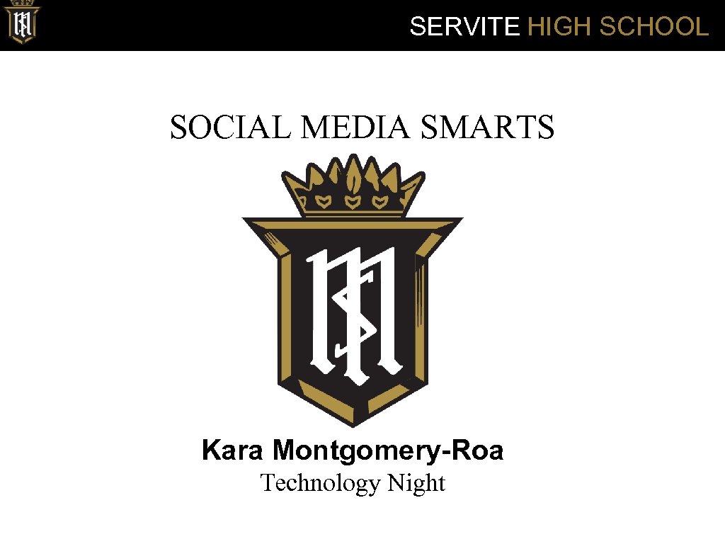 SERVITE HIGH SCHOOL SOCIAL MEDIA SMARTS Kara Montgomery-Roa Technology Night 