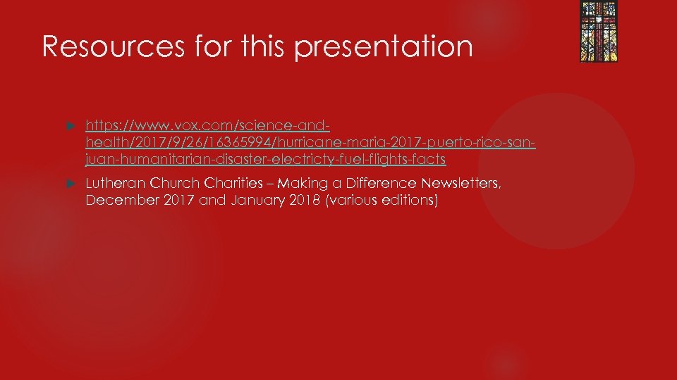 Resources for this presentation https: //www. vox. com/science-andhealth/2017/9/26/16365994/hurricane-maria-2017 -puerto-rico-sanjuan-humanitarian-disaster-electricty-fuel-flights-facts Lutheran Church Charities – Making