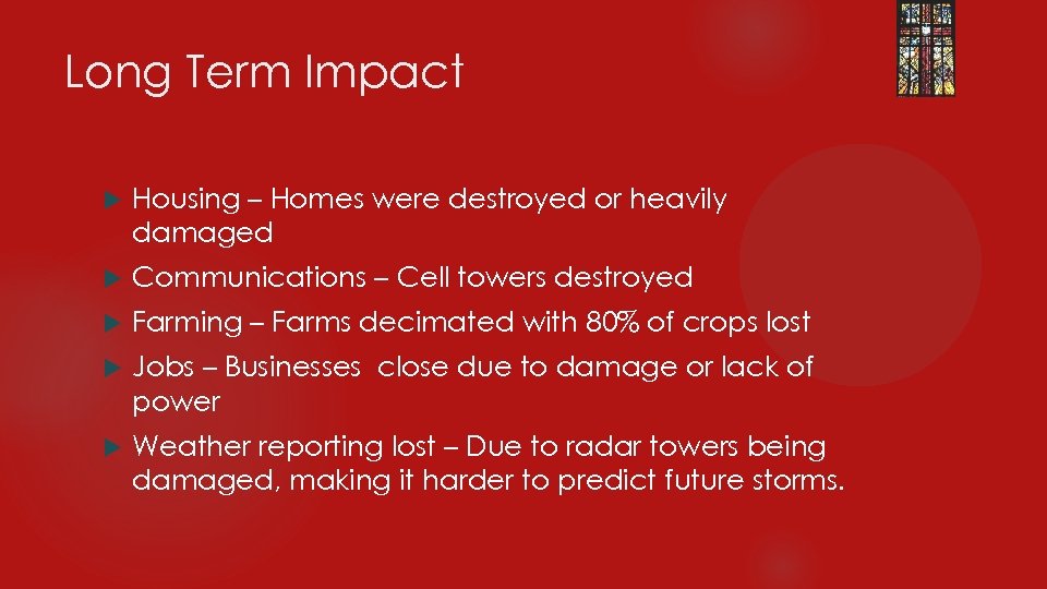 Long Term Impact Housing – Homes were destroyed or heavily damaged Communications – Cell