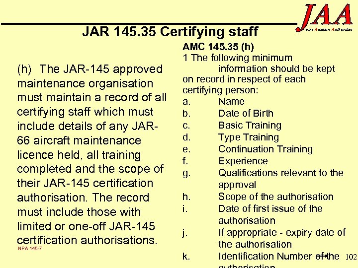 JAR 145. 35 Certifying staff (h) The JAR-145 approved maintenance organisation must maintain a