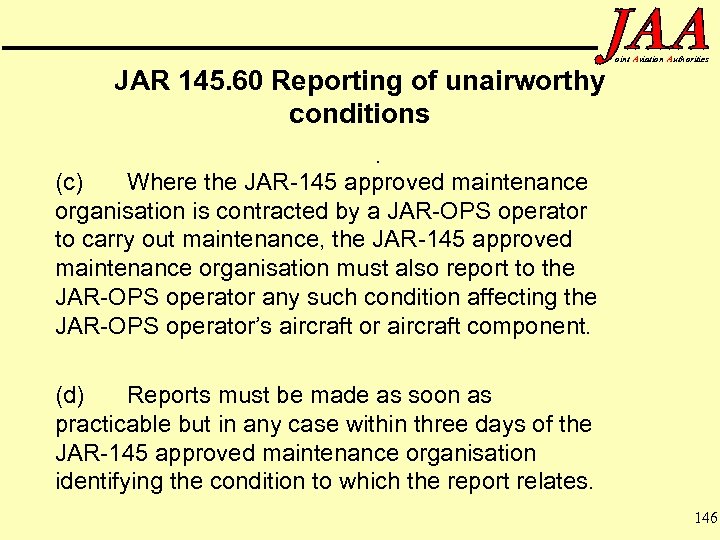 JAR 145. 60 Reporting of unairworthy conditions oint Aviation Authorities . (c) Where the