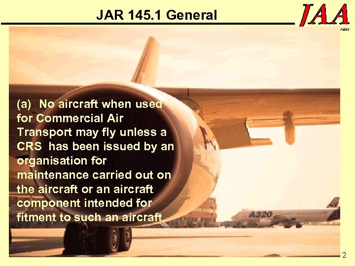 JAR 145. 1 General oint Aviation Authorities (a) No aircraft when used for Commercial