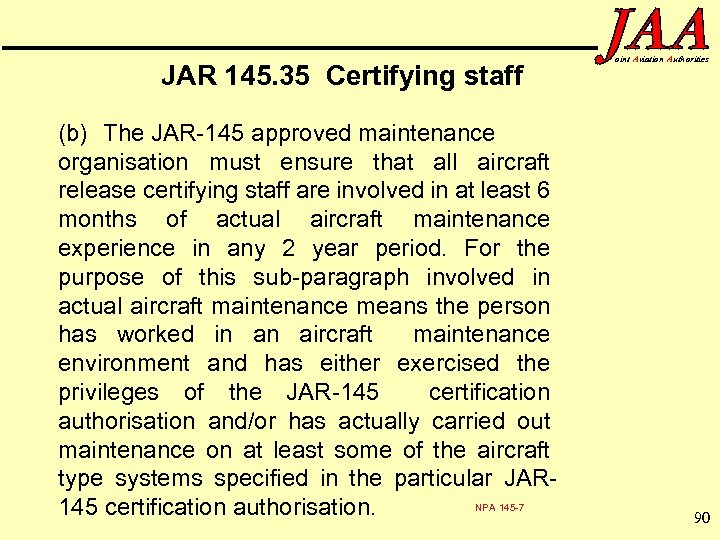 JAR 145. 35 Certifying staff (b) The JAR-145 approved maintenance organisation must ensure that