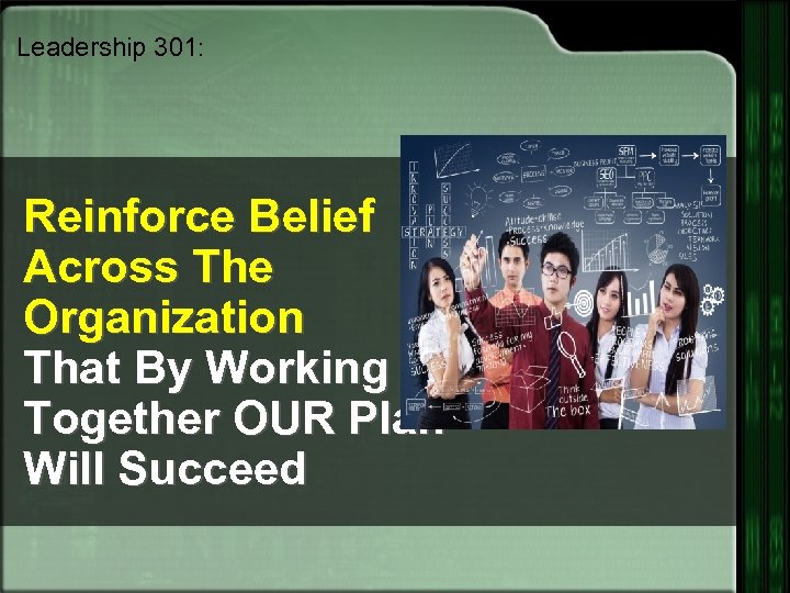 Leadership 301: Reinforce Belief Across The Organization That By Working Together OUR Plan Will