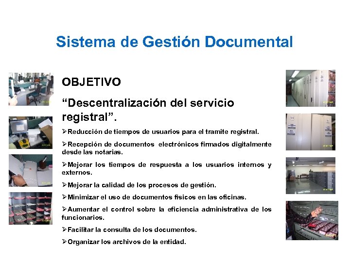  GESTIÓN DOCUMENTAL Sistema de Gestión Documental OBJETIVO “Descentralización del servicio registral”. ØReducción de
