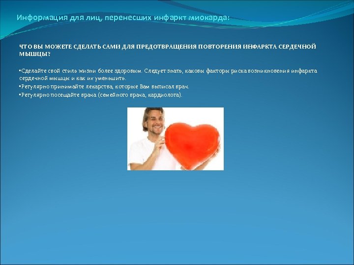 Информация для лиц, перенесших инфаркт миокарда: ЧТО ВЫ МОЖЕТЕ СДЕЛАТЬ САМИ ДЛЯ ПРЕДОТВРАЩЕНИЯ ПОВТОРЕНИЯ