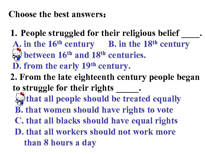 Choose the best answers： 1. People struggled for their religious belief ____. A. in