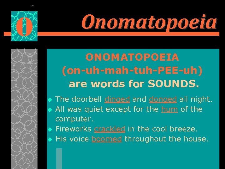 Onomatopoeia O ONOMATOPOEIA (on-uh-mah-tuh-PEE-uh) are words for SOUNDS. u u The doorbell dinged and