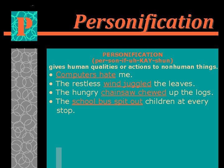 Personification P PERSONIFICATION (per-son-if-uh-KAY-shun) gives human qualities or actions to nonhuman things. • •