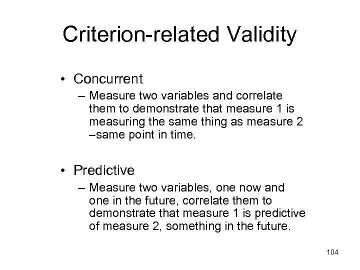 Criterion-related Validity • Concurrent – Measure two variables and correlate them to demonstrate that