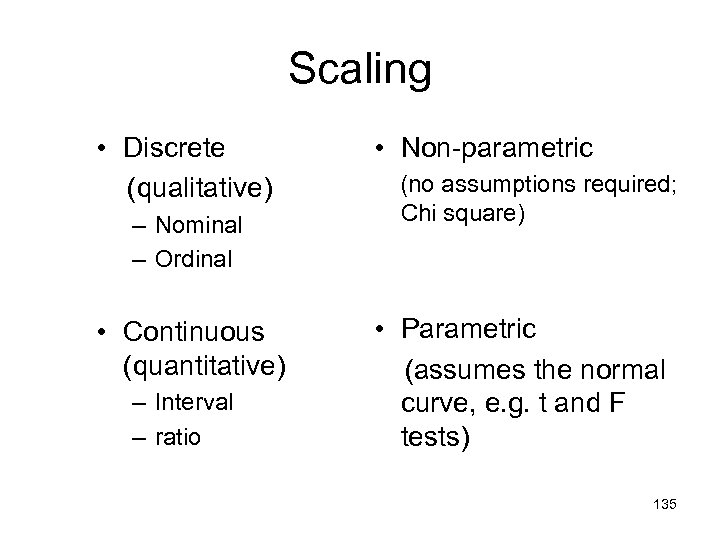 Scaling • Discrete (qualitative) – Nominal – Ordinal • Continuous (quantitative) – Interval –