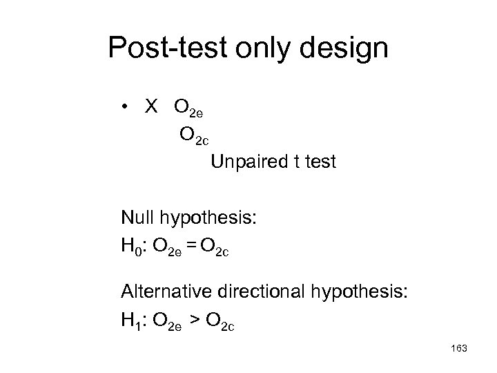 Post-test only design • X O 2 e O 2 c Unpaired t test