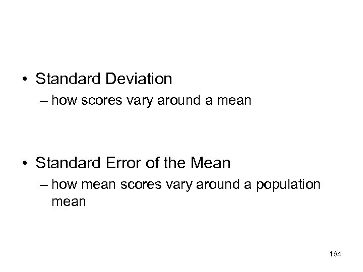  • Standard Deviation – how scores vary around a mean • Standard Error