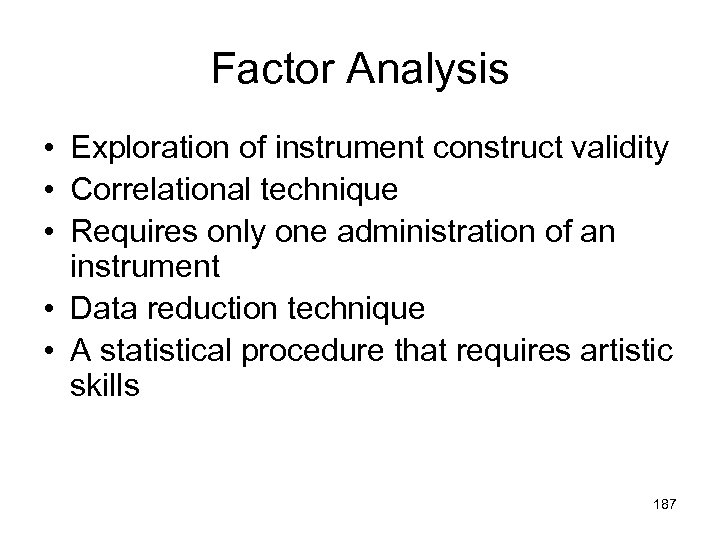 Factor Analysis • Exploration of instrument construct validity • Correlational technique • Requires only