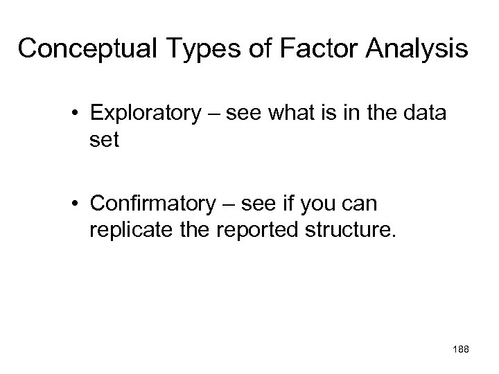 Conceptual Types of Factor Analysis • Exploratory – see what is in the data