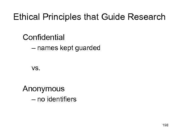 Ethical Principles that Guide Research Confidential – names kept guarded vs. Anonymous – no