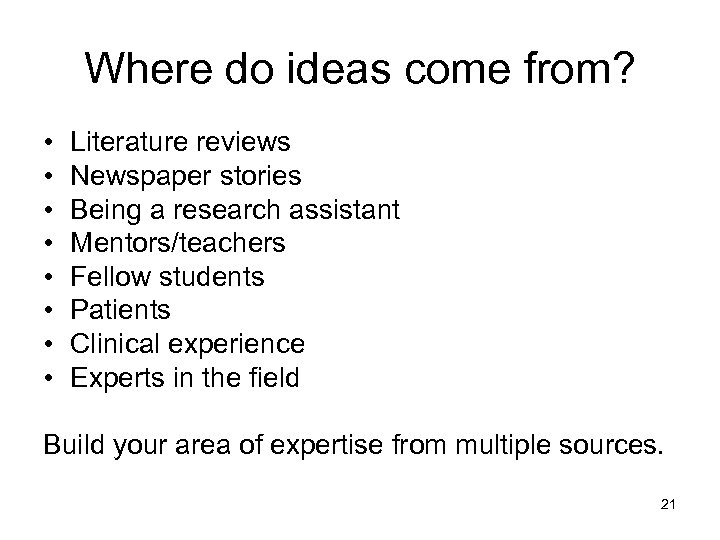 Where do ideas come from? • • Literature reviews Newspaper stories Being a research