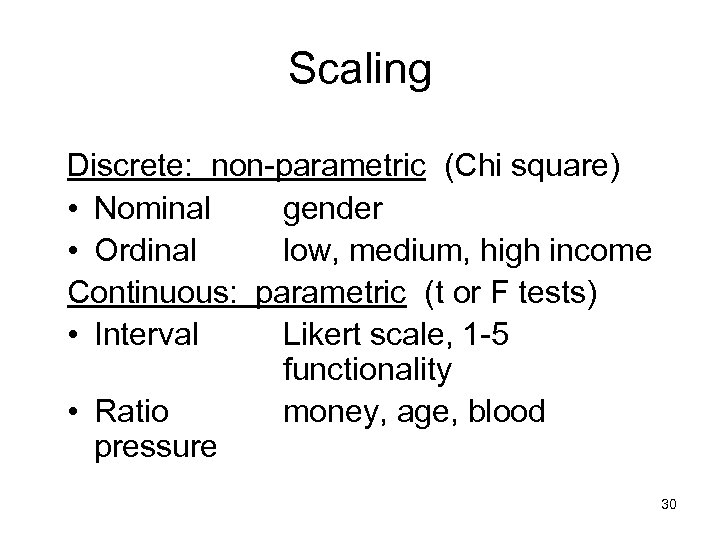 Scaling Discrete: non-parametric (Chi square) • Nominal gender • Ordinal low, medium, high income