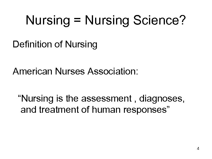 Nursing = Nursing Science? Definition of Nursing American Nurses Association: “Nursing is the assessment