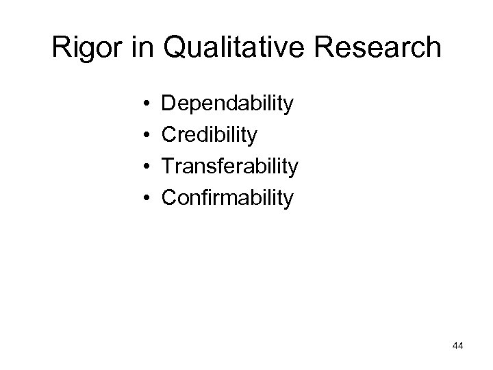Rigor in Qualitative Research • • Dependability Credibility Transferability Confirmability 44 