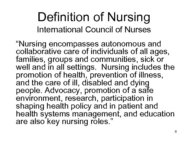 Definition of Nursing International Council of Nurses “Nursing encompasses autonomous and collaborative care of