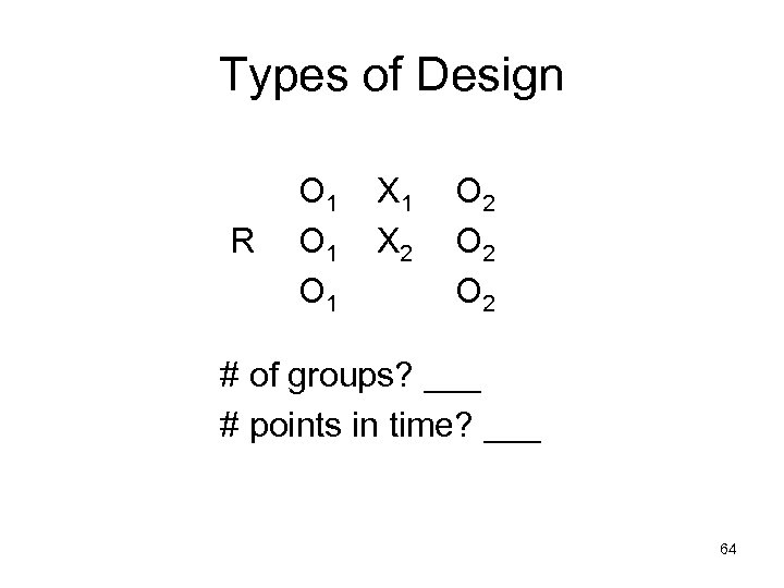 Types of Design R O 1 O 1 X 2 O 2 O 2