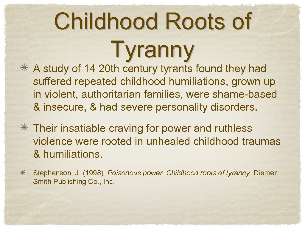 Childhood Roots of Tyranny A study of 14 20 th century tyrants found they