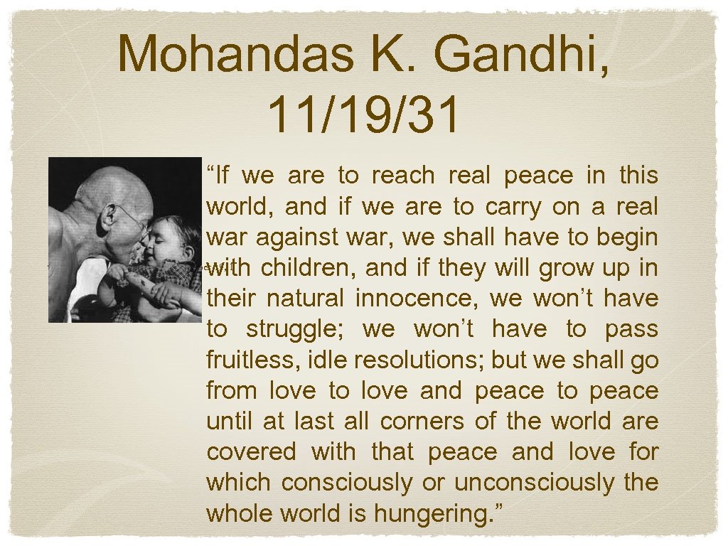 Mohandas K. Gandhi, 11/19/31 • “If we are to reach real peace in this