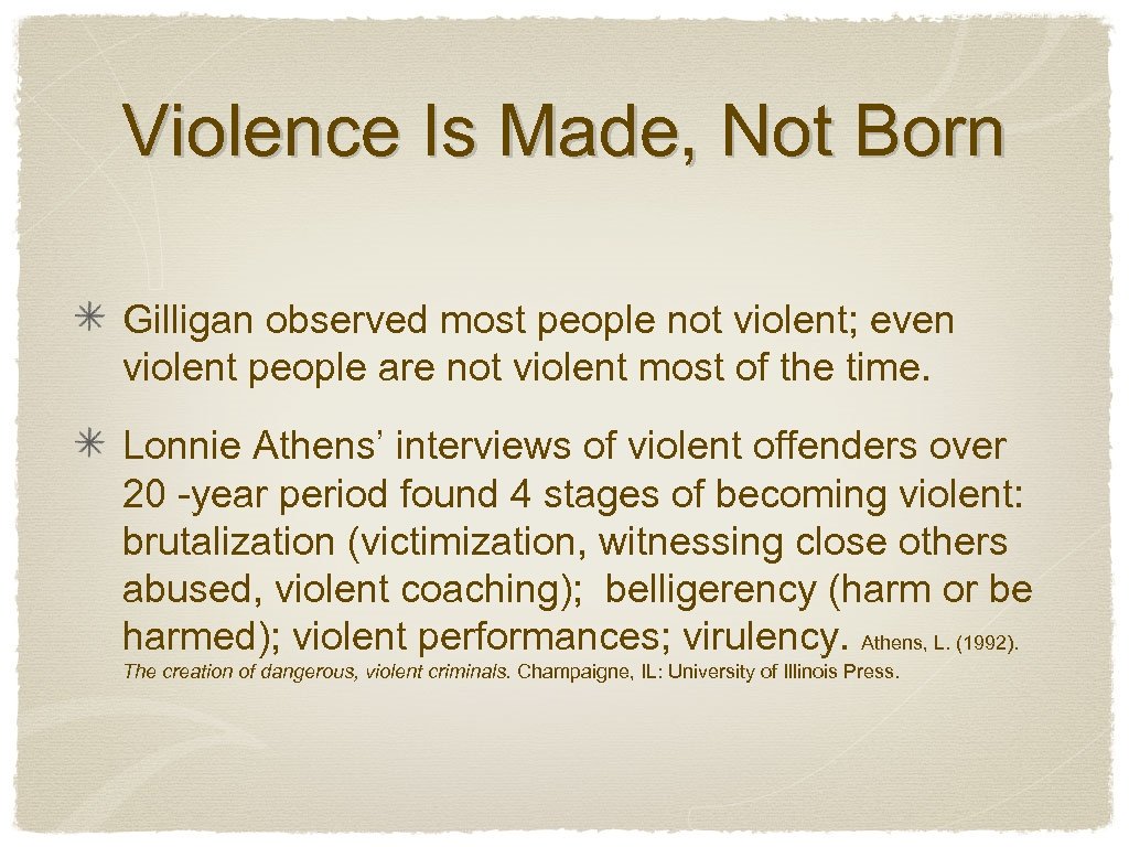 Violence Is Made, Not Born Gilligan observed most people not violent; even violent people