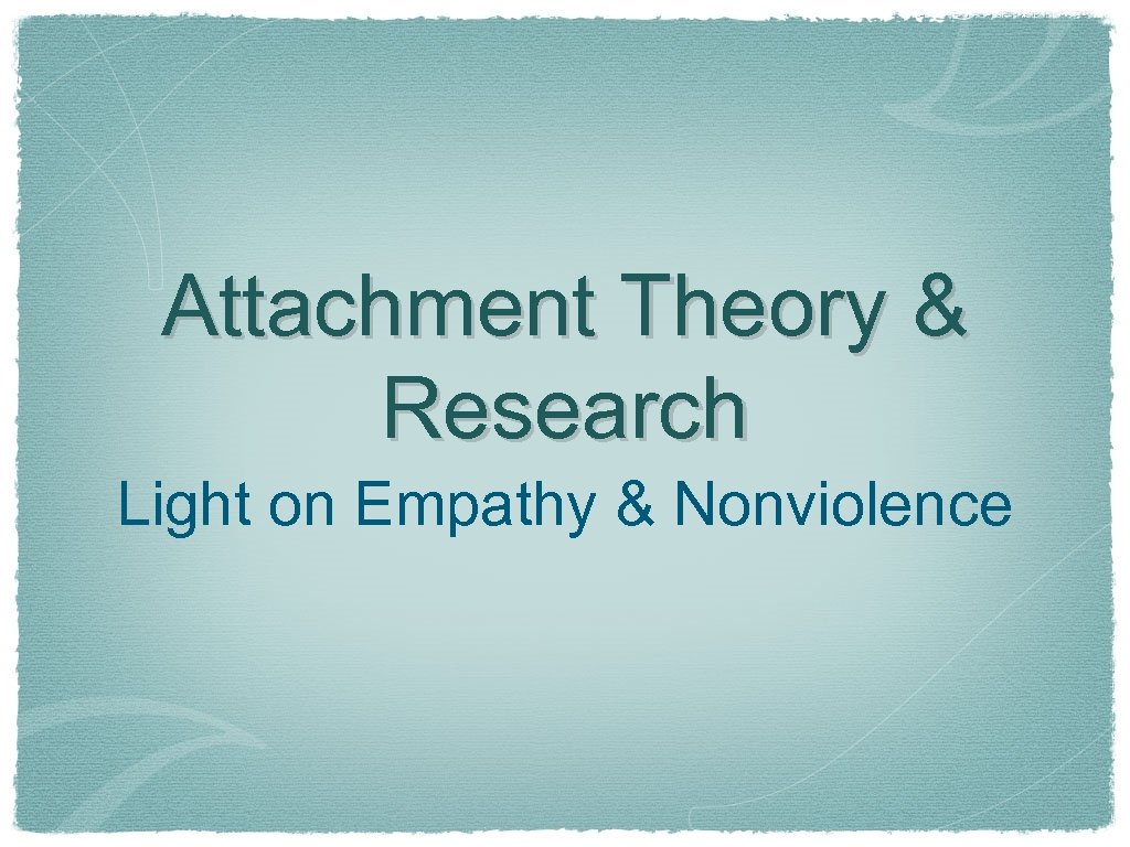 Attachment Theory & Research Light on Empathy & Nonviolence 