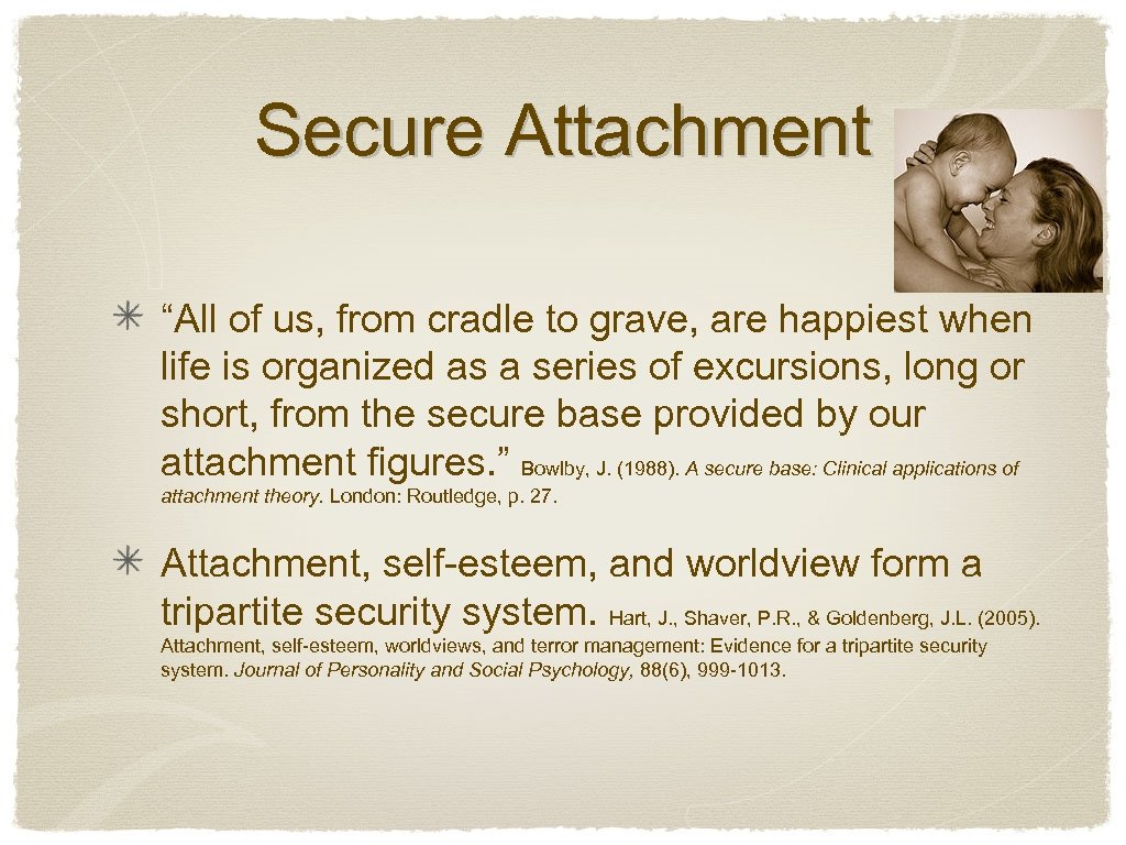 Secure Attachment “All of us, from cradle to grave, are happiest when life is