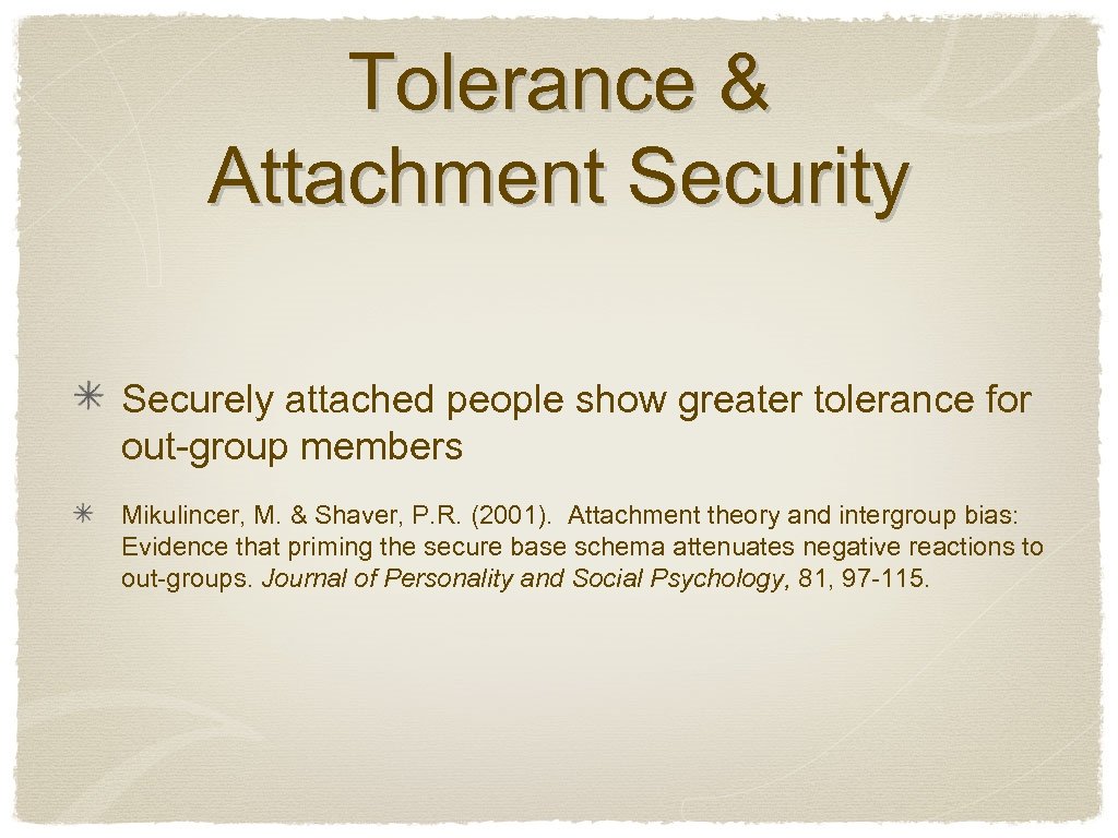 Tolerance & Attachment Security Securely attached people show greater tolerance for out-group members Mikulincer,