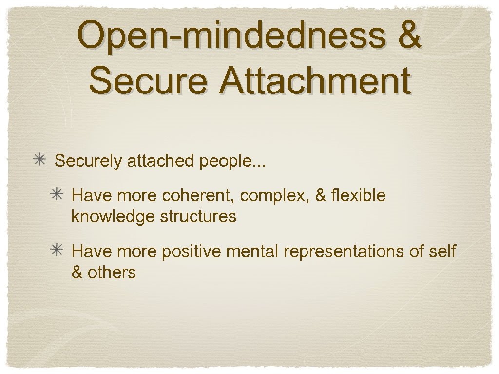 Open-mindedness & Secure Attachment Securely attached people. . . Have more coherent, complex, &