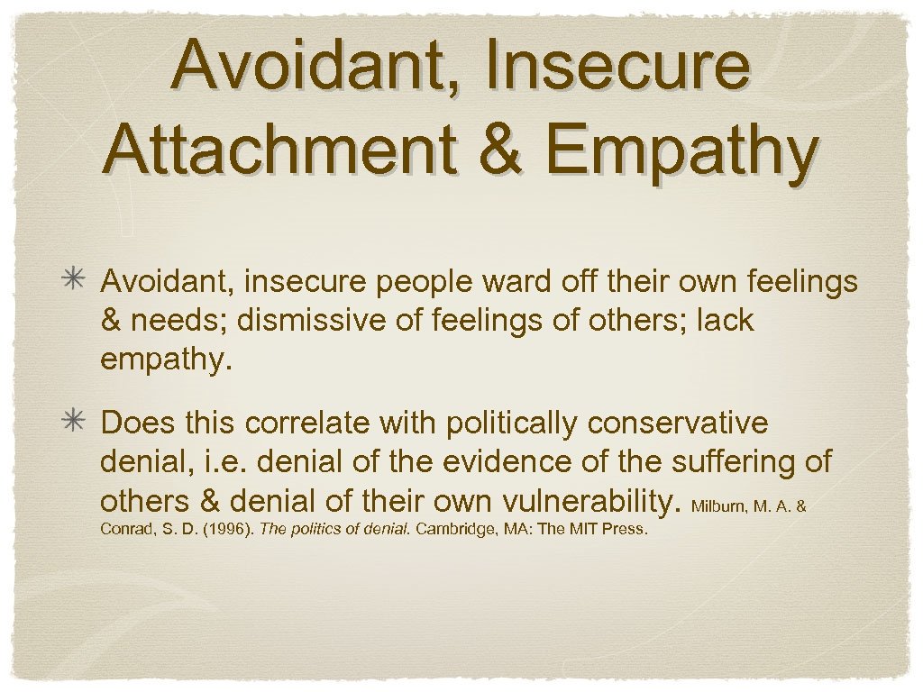 Avoidant, Insecure Attachment & Empathy Avoidant, insecure people ward off their own feelings &