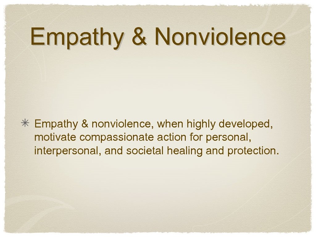 Empathy & Nonviolence Empathy & nonviolence, when highly developed, motivate compassionate action for personal,