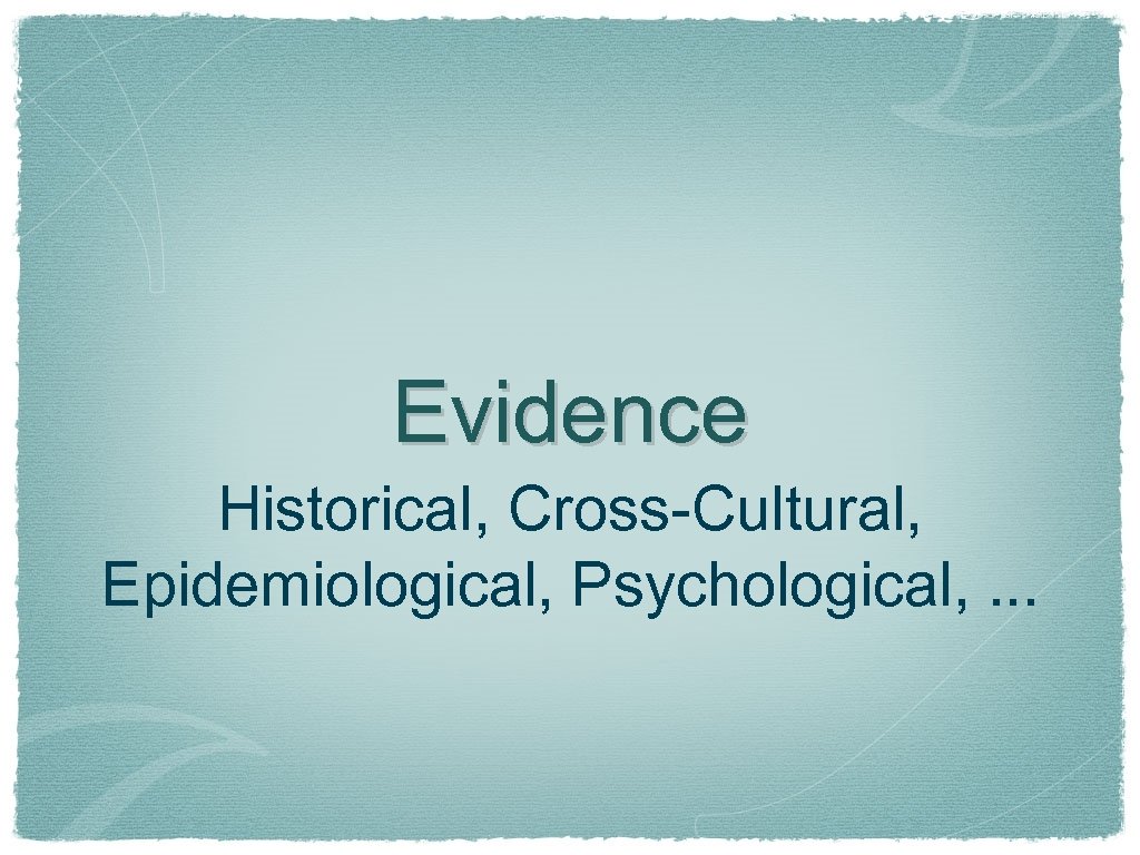 Evidence Historical, Cross-Cultural, Epidemiological, Psychological, . . . 